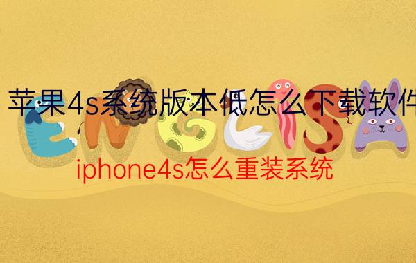 苹果4s系统版本低怎么下载软件 iphone4s怎么重装系统？